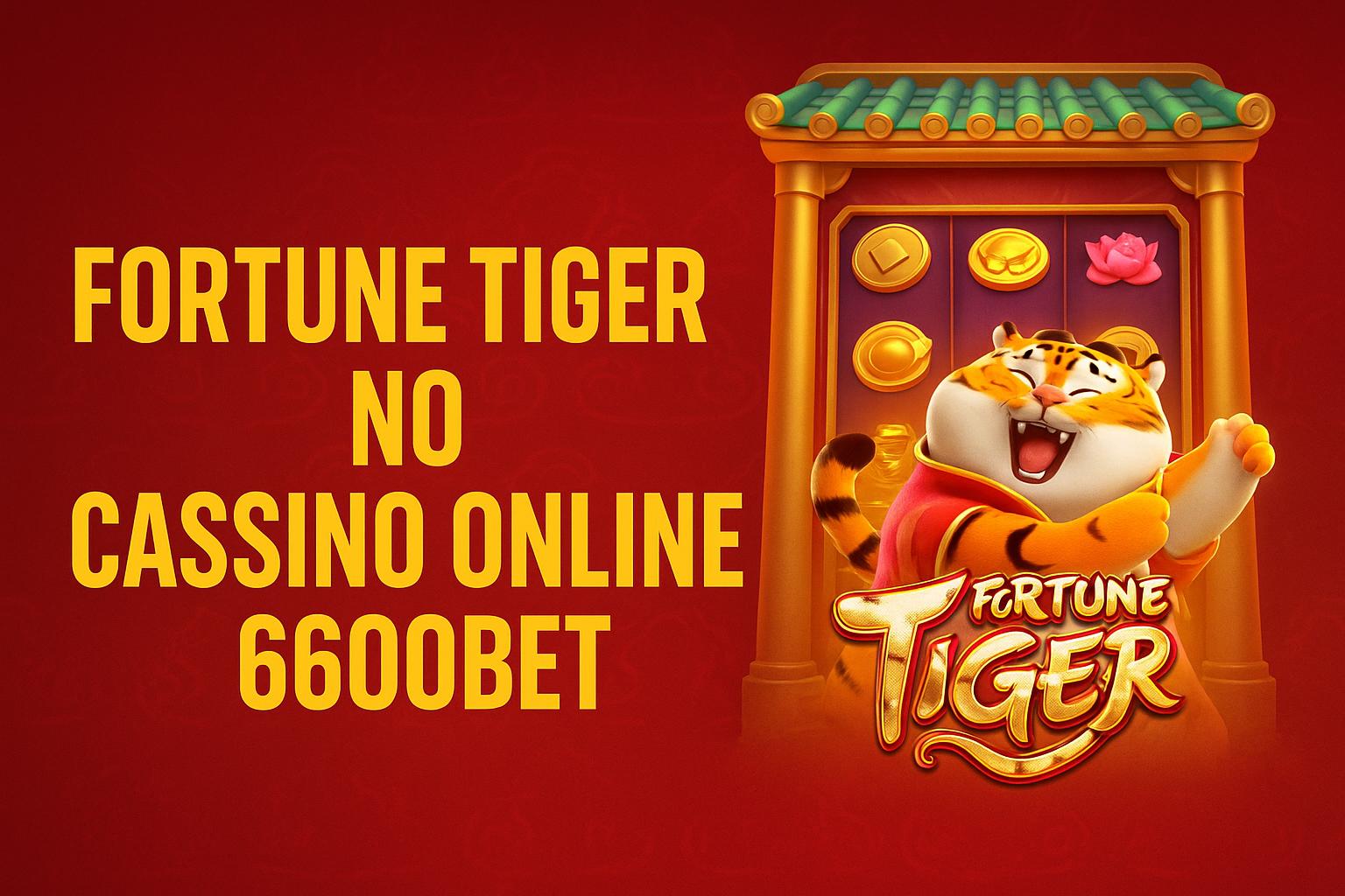 Fortune Tiger é um jogo imperdível no 6600BET Casino